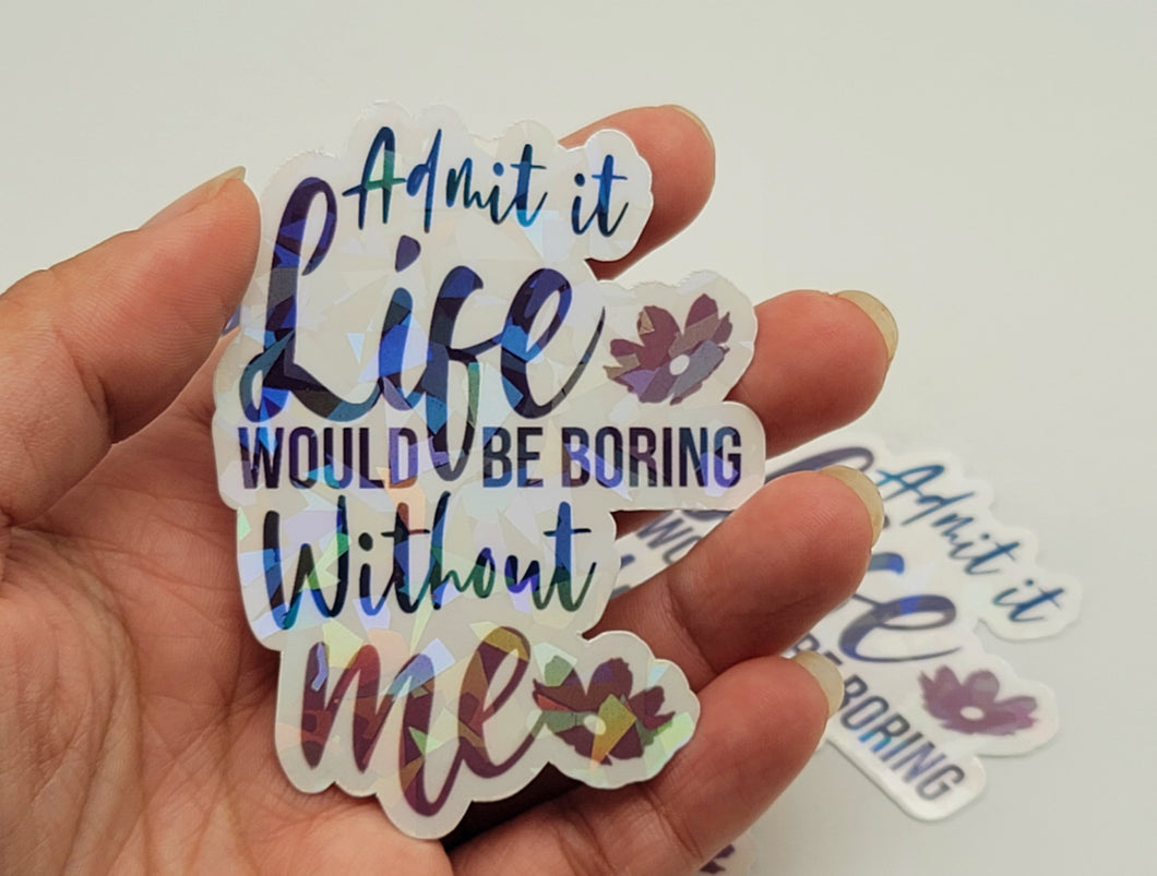 Holographic Waterproof Trendy Sticker Admit it life would be boring without me!