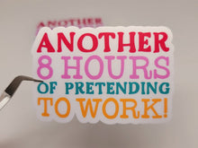 Load image into Gallery viewer, Another 8 Hours Pretending to Work, Funny Co Worker Sticker Matte End
