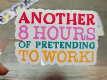 Load image into Gallery viewer, Another 8 Hours Pretending to Work, Funny Co Worker Sticker Matte End
