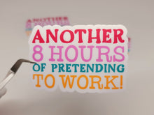 Load image into Gallery viewer, Another 8 Hours Pretending to Work, Funny Co Worker Sticker Matte End
