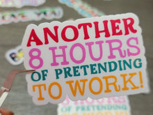 Load image into Gallery viewer, Another 8 Hours Pretending to Work, Funny Co Worker Sticker Matte End
