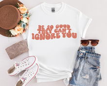 Load image into Gallery viewer, Be So Good They Can&#39;t Ignore You. Shirt, Cute &amp; Trendy Positivity Shirt
