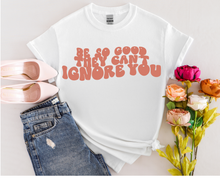 Load image into Gallery viewer, Be So Good They Can&#39;t Ignore You. Shirt, Cute &amp; Trendy Positivity Shirt
